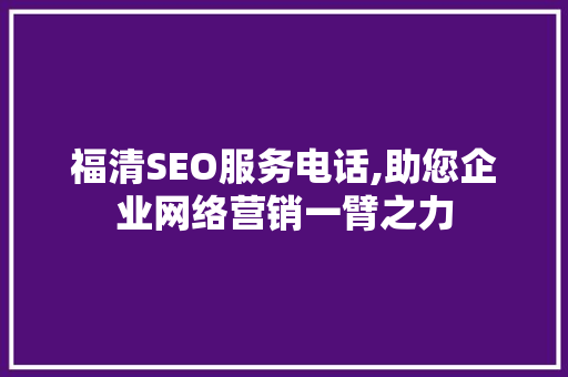 福清SEO服务电话,助您企业网络营销一臂之力