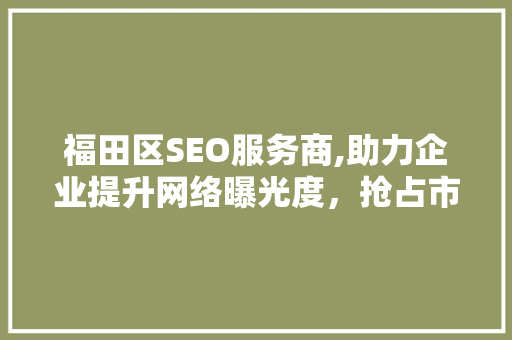福田区SEO服务商,助力企业提升网络曝光度，抢占市场先机
