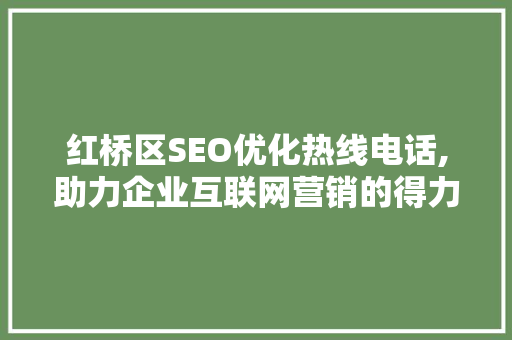 红桥区SEO优化热线电话,助力企业互联网营销的得力助手