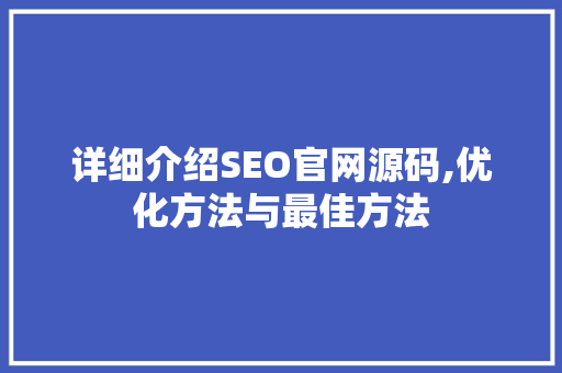 详细介绍SEO官网源码,优化方法与最佳方法