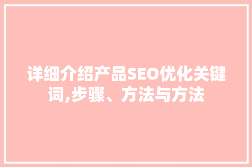 详细介绍产品SEO优化关键词,步骤、方法与方法