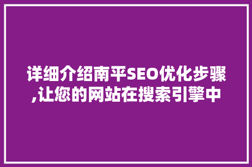 详细介绍南平SEO优化步骤,让您的网站在搜索引擎中脱颖而出