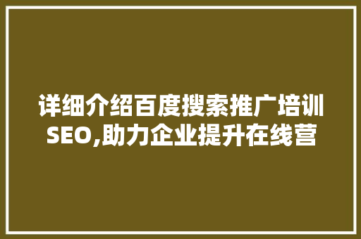 详细介绍百度搜索推广培训SEO,助力企业提升在线营销效果
