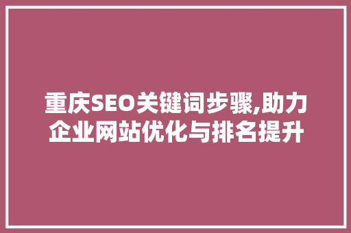 重庆SEO关键词步骤,助力企业网站优化与排名提升