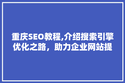 重庆SEO教程,介绍搜索引擎优化之路，助力企业网站提升流量与排名