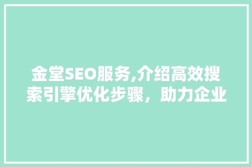 金堂SEO服务,介绍高效搜索引擎优化步骤，助力企业网络营销腾飞