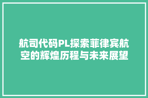 航司代码PL探索菲律宾航空的辉煌历程与未来展望