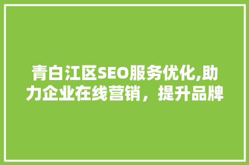 青白江区SEO服务优化,助力企业在线营销，提升品牌影响力
