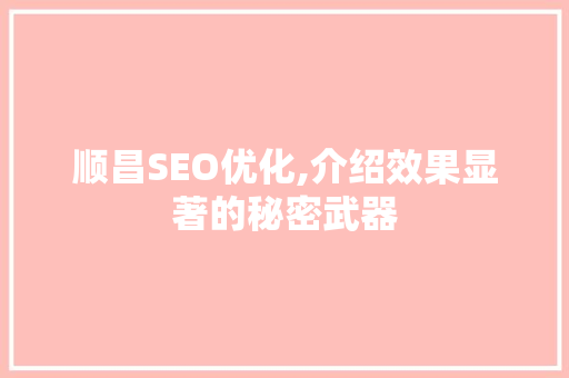 顺昌SEO优化,介绍效果显著的秘密武器