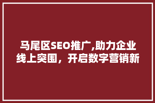 马尾区SEO推广,助力企业线上突围，开启数字营销新时代