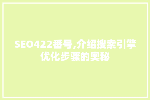 SEO422番号,介绍搜索引擎优化步骤的奥秘