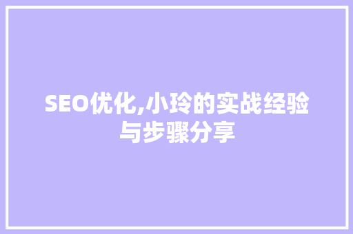 SEO优化,小玲的实战经验与步骤分享