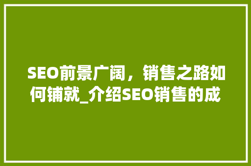 SEO前景广阔，销售之路如何铺就_介绍SEO销售的成功之路