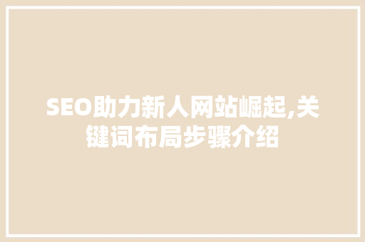 SEO助力新人网站崛起,关键词布局步骤介绍