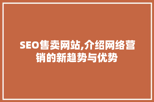 SEO售卖网站,介绍网络营销的新趋势与优势