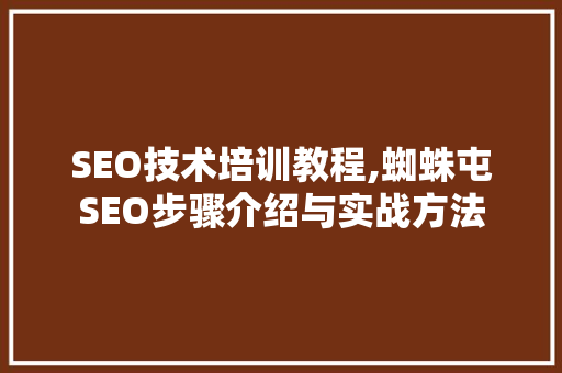 SEO技术培训教程,蜘蛛屯SEO步骤介绍与实战方法