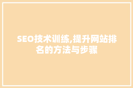 SEO技术训练,提升网站排名的方法与步骤