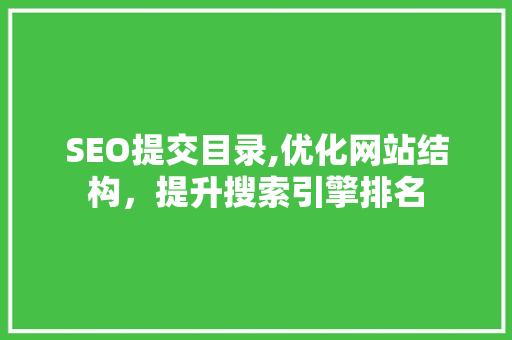 SEO提交目录,优化网站结构，提升搜索引擎排名