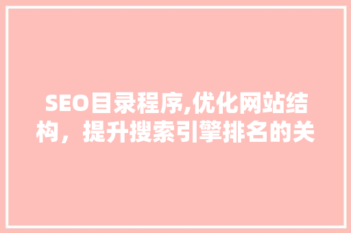 SEO目录程序,优化网站结构，提升搜索引擎排名的关键利器