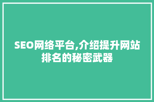 SEO网络平台,介绍提升网站排名的秘密武器