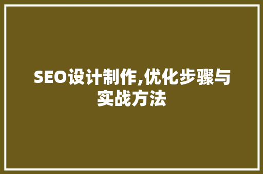 SEO设计制作,优化步骤与实战方法