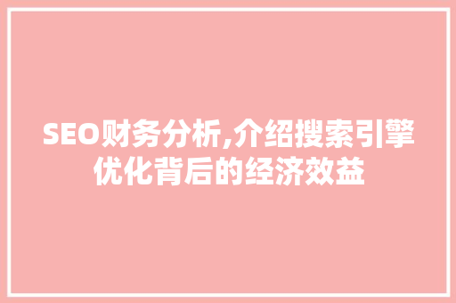 SEO财务分析,介绍搜索引擎优化背后的经济效益