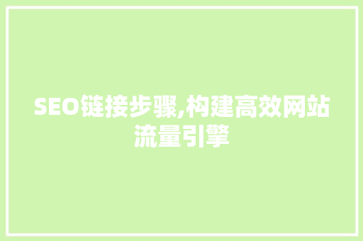 SEO链接步骤,构建高效网站流量引擎