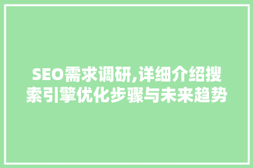 SEO需求调研,详细介绍搜索引擎优化步骤与未来趋势