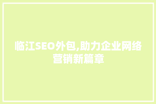 临江SEO外包,助力企业网络营销新篇章
