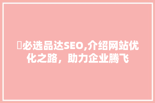 亅必选品达SEO,介绍网站优化之路，助力企业腾飞