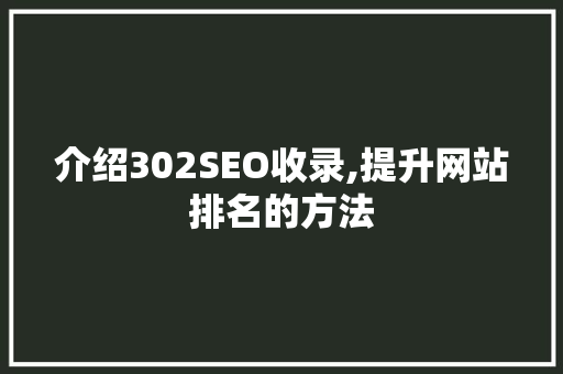 介绍302SEO收录,提升网站排名的方法