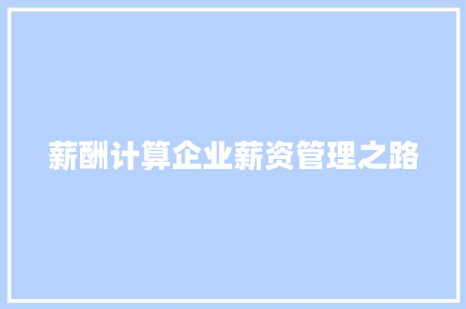薪酬计算企业薪资管理之路