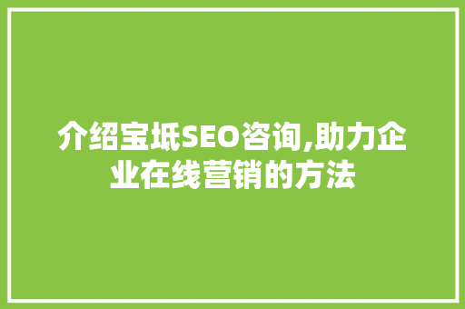 介绍宝坻SEO咨询,助力企业在线营销的方法