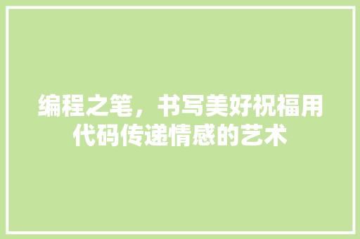 编程之笔，书写美好祝福用代码传递情感的艺术