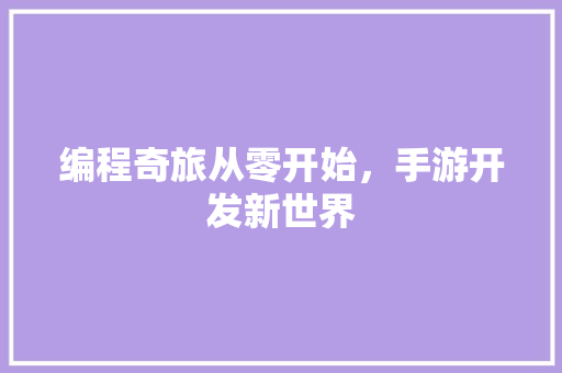 编程奇旅从零开始，手游开发新世界