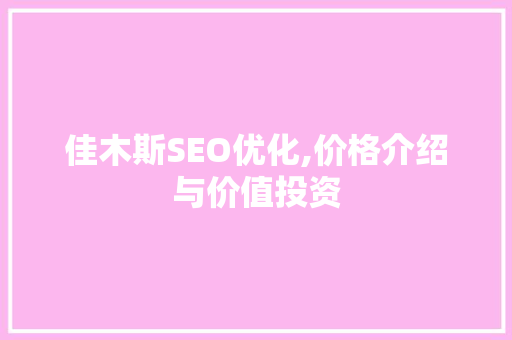 佳木斯SEO优化,价格介绍与价值投资