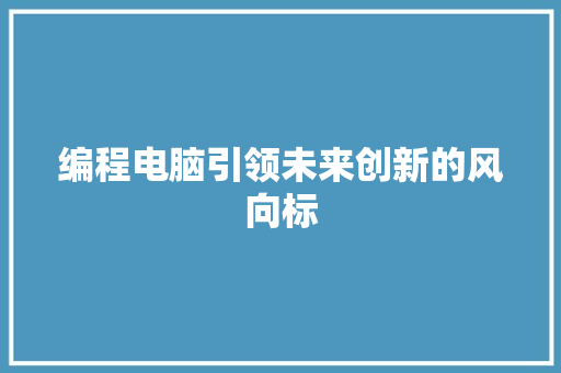 编程电脑引领未来创新的风向标