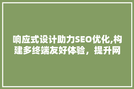 响应式设计助力SEO优化,构建多终端友好体验，提升网站排名