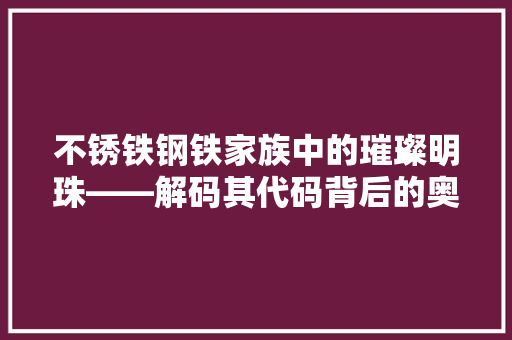 不锈铁钢铁家族中的璀璨明珠——解码其代码背后的奥秘
