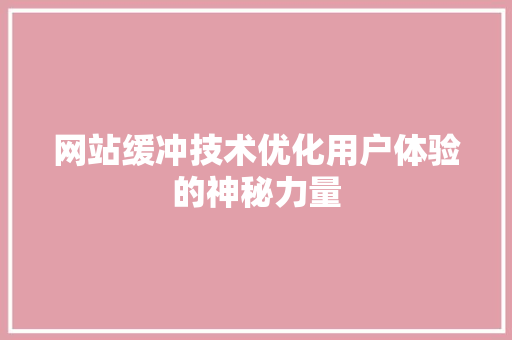 网站缓冲技术优化用户体验的神秘力量