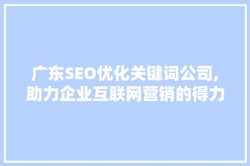 广东SEO优化关键词公司,助力企业互联网营销的得力助手