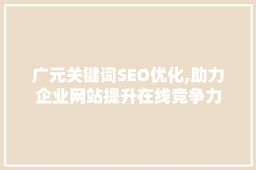 广元关键词SEO优化,助力企业网站提升在线竞争力