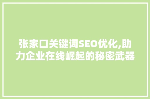 张家口关键词SEO优化,助力企业在线崛起的秘密武器