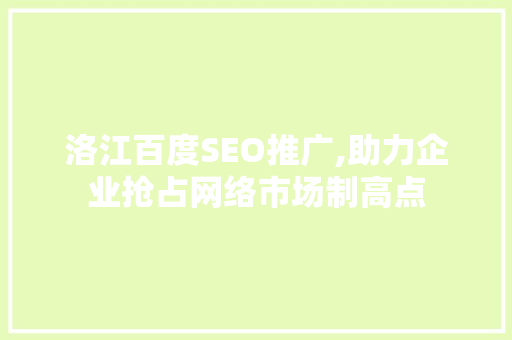 洛江百度SEO推广,助力企业抢占网络市场制高点