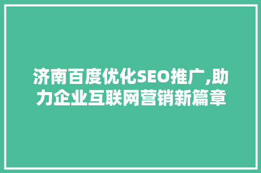 济南百度优化SEO推广,助力企业互联网营销新篇章