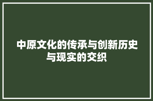 中原文化的传承与创新历史与现实的交织