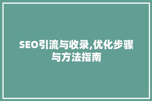 SEO引流与收录,优化步骤与方法指南