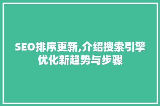 SEO排序更新,介绍搜索引擎优化新趋势与步骤