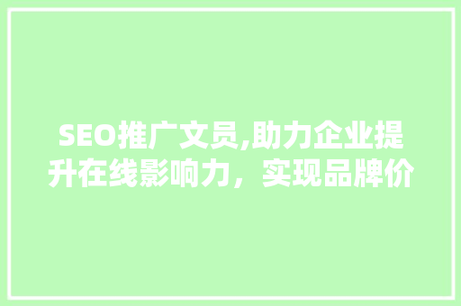 SEO推广文员,助力企业提升在线影响力，实现品牌价值最大化