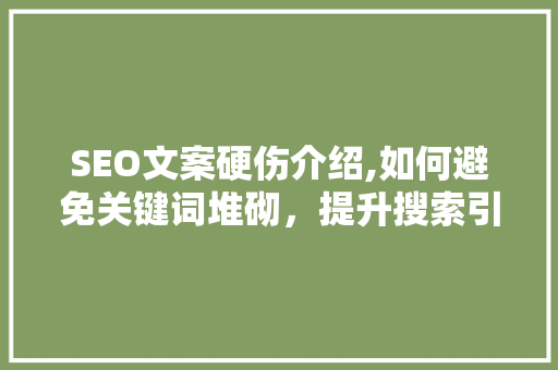 SEO文案硬伤介绍,如何避免关键词堆砌，提升搜索引擎优化效果